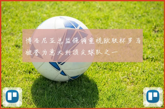 博洛尼亚总监强调重视欧联杯罗马被誉为意大利顶尖球队之一