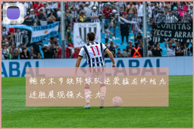 鲍尔末节缺阵球队逆袭猛龙终结九连胜展现强大实力